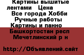 Картины вышитые лентами › Цена ­ 3 000 - Все города Хобби. Ручные работы » Картины и панно   . Башкортостан респ.,Мечетлинский р-н